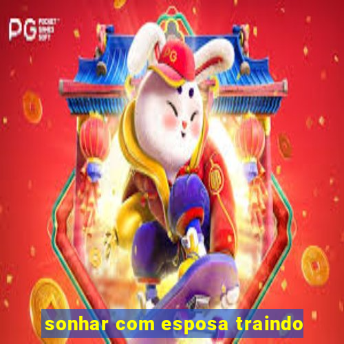 sonhar com esposa traindo